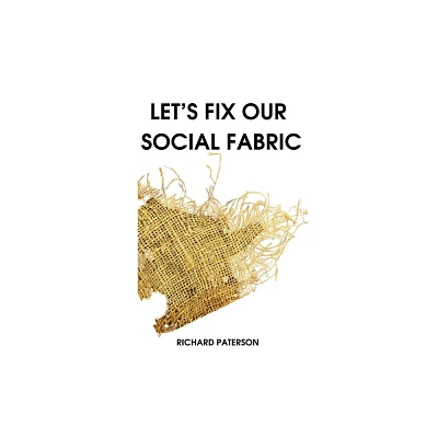 Lets Fix Our Social Fabric - by Richard Paterson (Paperback)