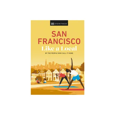 San Francisco Like a Local: By the People Who Call It Home - (Local Travel Guide) by Dk Travel (Hardcover)