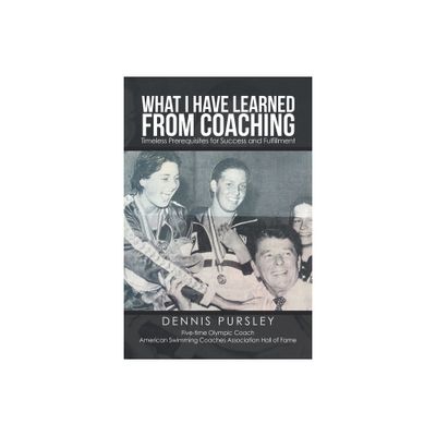 What I Have Learned from Coaching - by Dennis Pursley (Paperback)