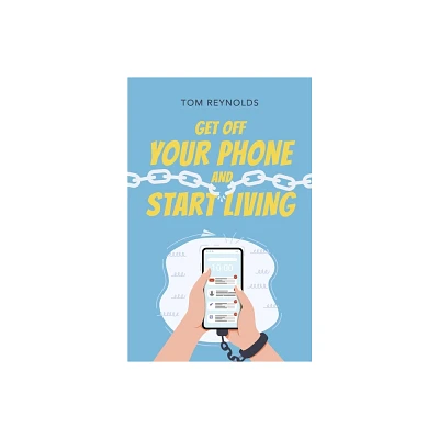 Get Off Your Phone and Start Living - by Tom Reynolds (Paperback)