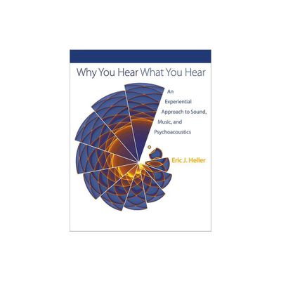 Why You Hear What You Hear - by Eric J Heller (Hardcover)