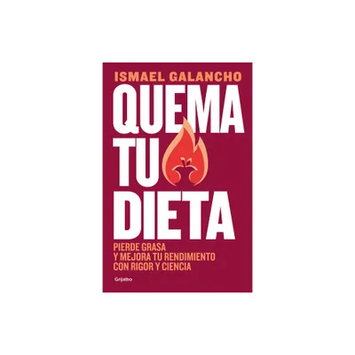 Quema Tu Dieta. Pierde Grasa Y Mejora Tu Rendimiento Con Rigor Y Ciencia / Burn Your Diet. Lose Fat and Improve Your Performance with Science and