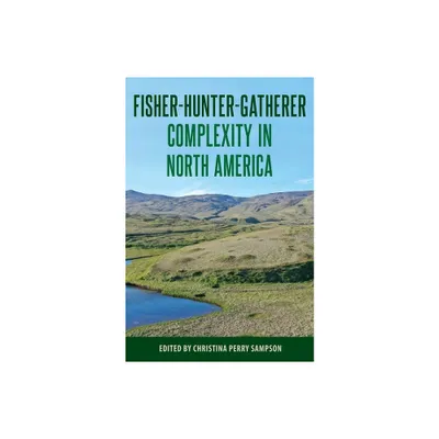 Fisher-Hunter-Gatherer Complexity in North America - (Society and Ecology in Island and Coastal Archaeology) by Christina Perry Sampson (Hardcover)