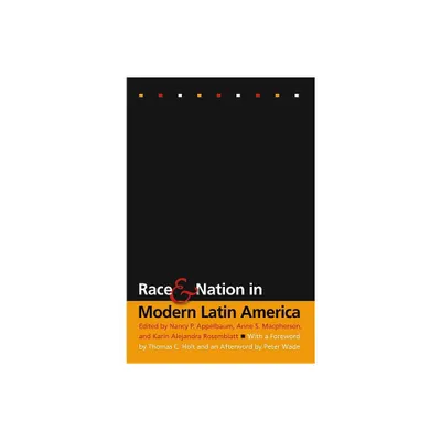 Race and Nation in Modern Latin America - by Nancy P Appelbaum & Anne S MacPherson & Karin Alejandra Rosemblatt (Paperback)