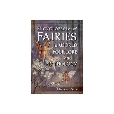 Encyclopedia of Fairies in World Folklore and Mythology - (McFarland Myth and Legend Encyclopedias) by Theresa Bane (Paperback)