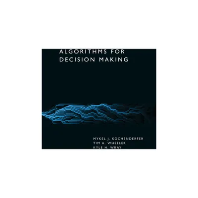 Algorithms for Decision Making - by Mykel J Kochenderfer & Tim A Wheeler & Kyle H Wray (Hardcover)