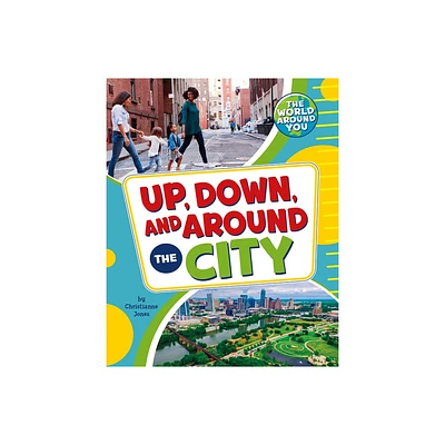 Up, Down, and Around the City - (The World Around You) by Christianne Jones (Paperback)