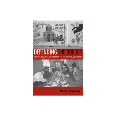 Defending the Border - (Culture and Society After Socialism) by Mathijs Pelkmans (Paperback)