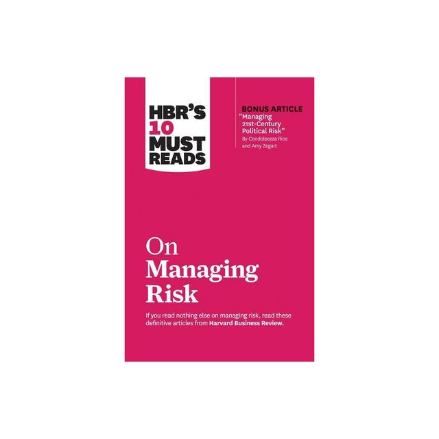 Hbrs 10 Must Reads on Managing Risk (with Bonus Article Managing 21st-Century Political Risk by Condoleezza Rice and Amy Zegart) - (Paperback)