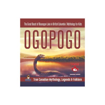 Ogopogo - The Great Beast of Okanagan Lake in British Columbia Mythology for Kids True Canadian Mythology, Legends & Folklore - by Professor Beaver