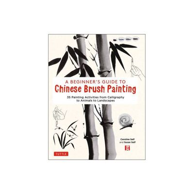 A Beginners Guide to Chinese Brush Painting - by Caroline Self & Susan Self (Hardcover)