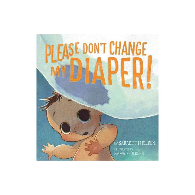 Please Dont Change My Diaper! - by Sarabeth Holden (Hardcover)