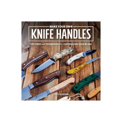 Make Your Own Knife Handles - by Chris Gleason (Paperback)