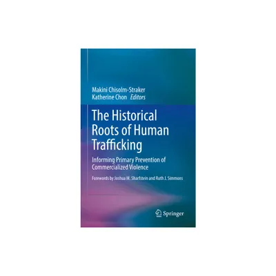 The Historical Roots of Human Trafficking - by Makini Chisolm-Straker & Katherine Chon (Hardcover)