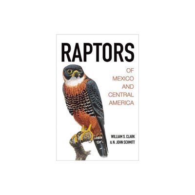 Raptors of Mexico and Central America - by William S Clark & N John Schmitt (Hardcover)