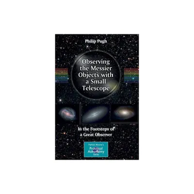 Observing the Messier Objects with a Small Telescope - (Patrick Moore Practical Astronomy) by Philip Pugh (Paperback)