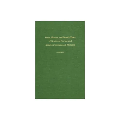 Trees, Shrubs, and Woody Vines of Northern Florida and Adjacent Georgia and Alabama - by Robert K Godfrey (Hardcover)