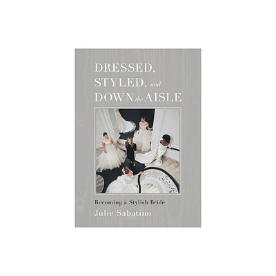 Dressed, Styled, and Down the Aisle - by Julie Sabatino (Hardcover)