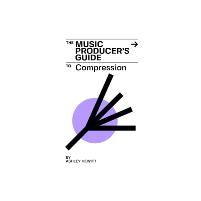 The Music Producers Guide To Compression - by Ashley Hewitt (Paperback)