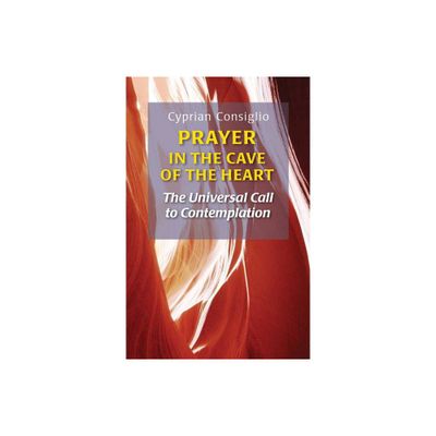 Prayer in the Cave of the Heart - by Cyprian Consiglio (Paperback)