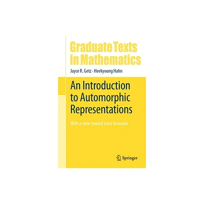 An Introduction to Automorphic Representations - (Graduate Texts in Mathematics) by Jayce R Getz & Heekyoung Hahn (Hardcover)