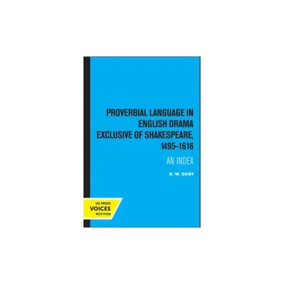 Proverbial Language in English Drama Exclusive of Shakespeare, 1495-1616 - by R W Dent (Paperback)