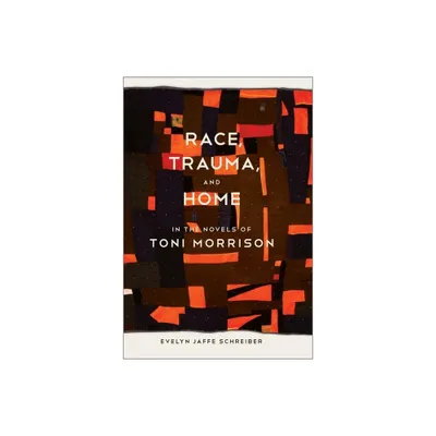 Race, Trauma, and Home in the Novels of Toni Morrison - (Southern Literary Studies) by Evelyn Jaffe Schreiber (Paperback)