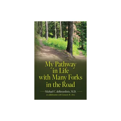 My Pathway in Life with Many Forks in the Road - by Michael C Deberardinis & Linnette R Artz (Paperback)