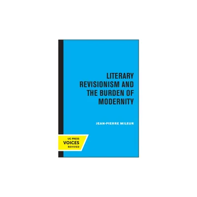 Literary Revisionism and the Burden of Modernity - by Jean-Pierre Mileur (Paperback)