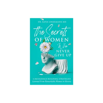 The Secrets of Women Who Never Give Up - by Katja Lindemann & Marianne Koust (Paperback)