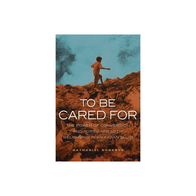 To Be Cared for - (Anthropology of Christianity) by Nathaniel Roberts (Paperback)