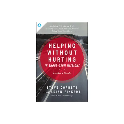 Helping Without Hurting in Short-Term Missions Leaders Guide - by Steve Corbett & Brian Fikkert (Paperback)