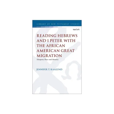 Reading Hebrews and 1 Peter with the African American Great Migration - (Library of New Testament Studies) by Jennifer T Kaalund (Paperback)