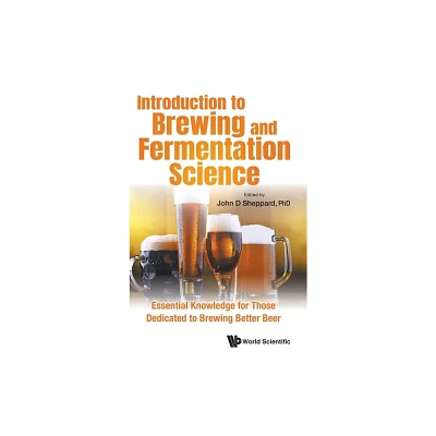 Introduction to Brewing and Fermentation Science: Essential Knowledge for Those Dedicated to Brewing Better Beer - by John Sheppard (Hardcover)