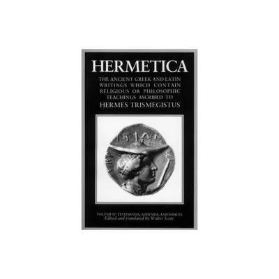 Hermetica Volume 4 Testimonia, Addenda, and Indices - by Walter Scott (Paperback)