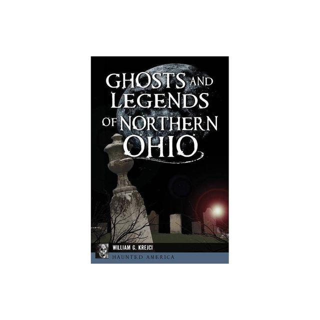 Ghosts and Legends of Northern Ohio - by William G Krejci (Paperback)