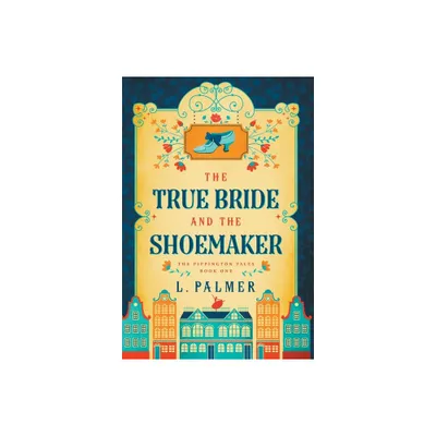 The True Bride and the Shoemaker - (The Pippington Tales) by L Palmer (Hardcover)