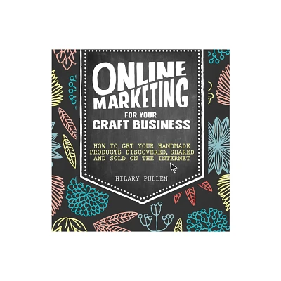 Online Marketing for Your Craft Business - by Hilary Pullen (Paperback)