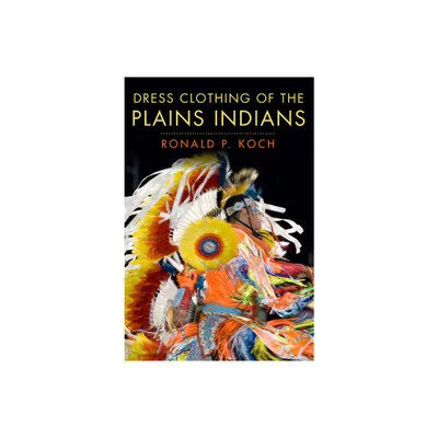 Dress Clothing of the Plains Indians - (Civilization of the American Indian) by Ronald P Koch (Paperback)