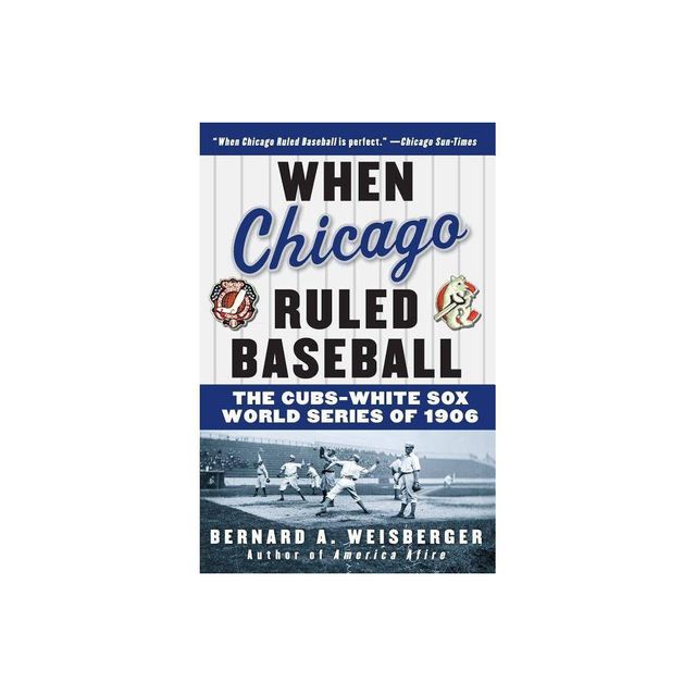 When Chicago Ruled Baseball - by Bernard a Weisberger (Paperback)