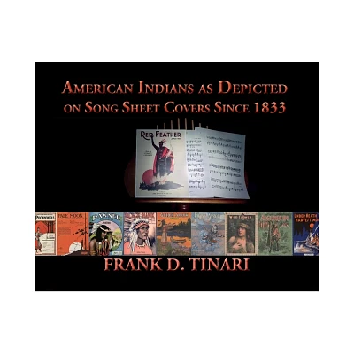 American Indians as Depicted on Song Sheet Covers Since 1833 (Hardcover) - by Frank D Tinari