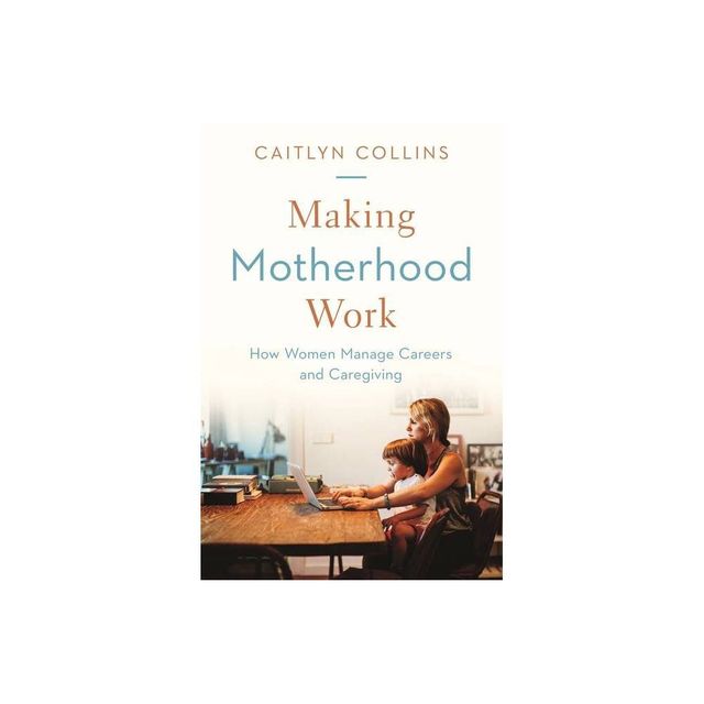 Making Motherhood Work - by Caitlyn Collins (Paperback)