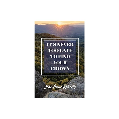 Its Never Too Late to Find Your Crown - by Jeananne Roberts (Paperback)