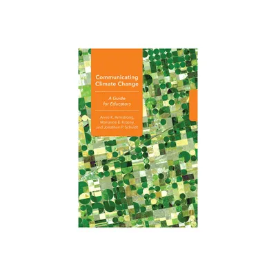 Communicating Climate Change - (Cornell Environmental Education) by Anne K Armstrong & Marianne E Krasny & Jonathon P Schuldt (Paperback)