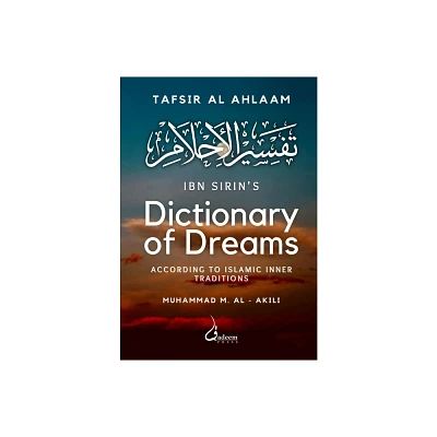 Ibn Sirins Dictionary of Dreams - by Ibn Sirin & Muhammad M Al - Akili (Paperback)