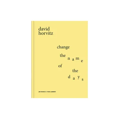 David Horvitz: Change the Name of the Days - (Hardcover)