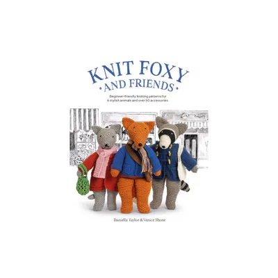 Knit Foxy and Friends - by Daniella Taylor & Venice Shone (Paperback)