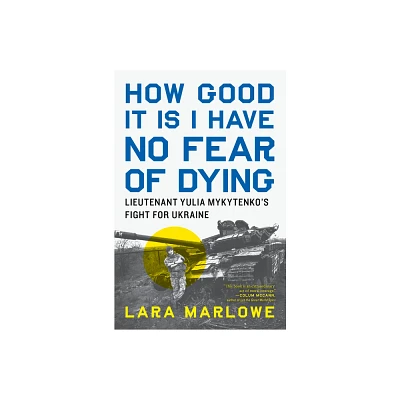 How Good It Is I Have No Fear of Dying - by Lara Marlowe (Hardcover)