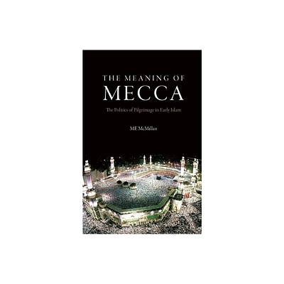 The Meaning of Mecca - by M E McMillan (Hardcover)