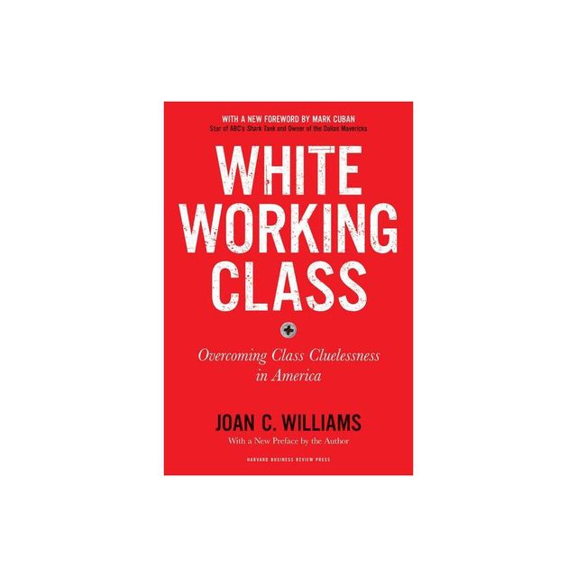 White Working Class, with a New Foreword by Mark Cuban and a New Preface by the Author - by Joan C Williams (Paperback)